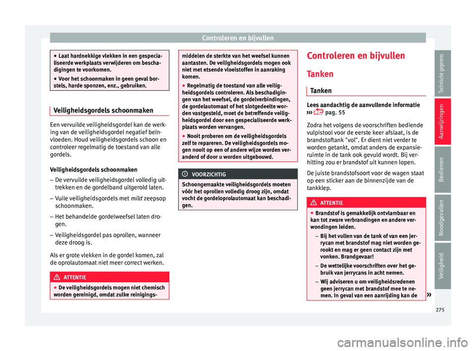 Seat Arona 2017 Handleiding (in Dutch) Controleren en bijvullen
●
Laat h ar
dnekkige vlekken in een gespecia-
liseerde werkplaats verwijderen om bescha-
digingen te voorkomen.
● Voor het schoonmaken in geen geval bor-
stel
s, harde sp Seat Arona 2017 Handleiding (in Dutch) Controleren en bijvullen
●
Laat h ar
dnekkige vlekken in een gespecia-
liseerde werkplaats verwijderen om bescha-
digingen te voorkomen.
● Voor het schoonmaken in geen geval bor-
stel
s, harde sp