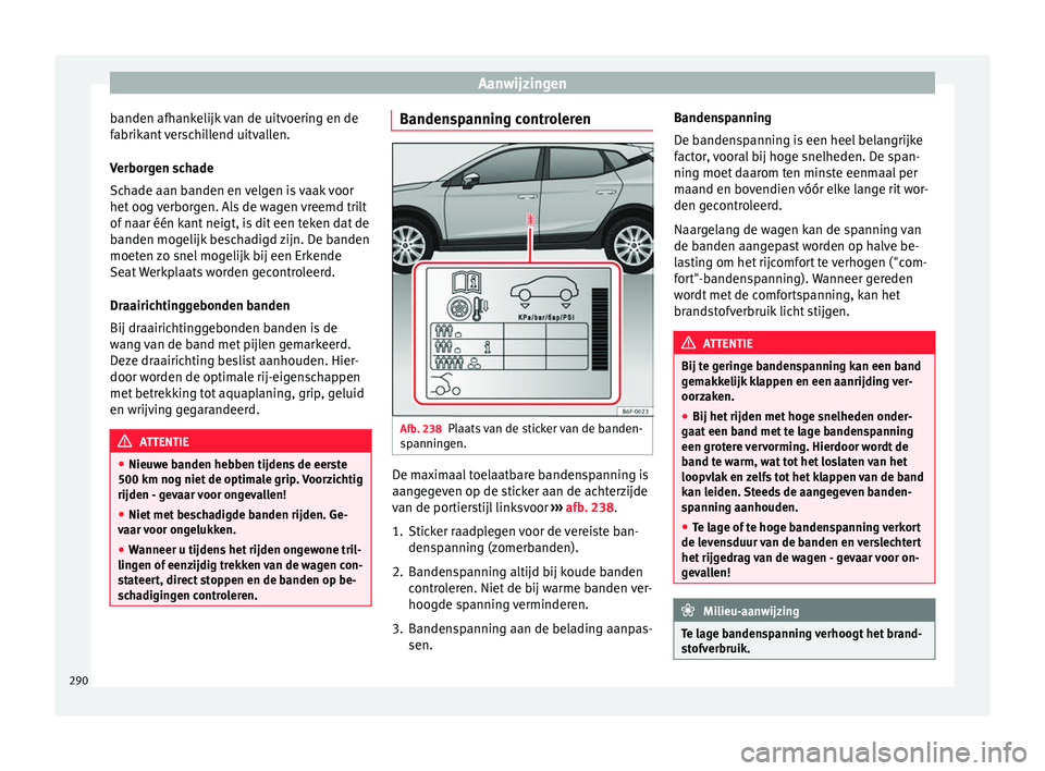 Seat Arona 2017 Handleiding (in Dutch) Aanwijzingen
banden afhankelijk van de uitvoering en de
f abrik
ant
verschillend uitvallen.
Verborgen schade
Schade aan banden en velgen is vaak voor
het oog verborgen. Als de wagen vreemd trilt
of n Seat Arona 2017 Handleiding (in Dutch) Aanwijzingen
banden afhankelijk van de uitvoering en de
f abrik
ant
verschillend uitvallen.
Verborgen schade
Schade aan banden en velgen is vaak voor
het oog verborgen. Als de wagen vreemd trilt
of n