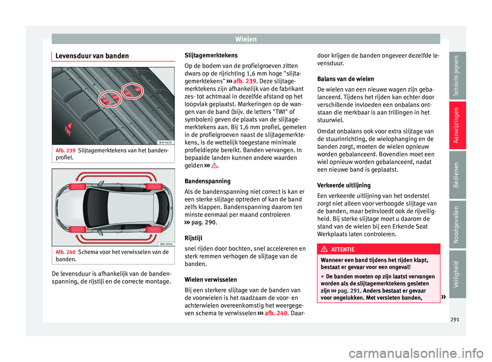 Seat Arona 2017 Handleiding (in Dutch) Wielen
Levensduur van banden Afb. 239
Slijtagemerktekens van het banden-
pr ofiel
. Afb. 240
Schema voor het verwisselen van de
b anden. De levensduur is afhankelijk van de banden-
s
p
annin
g, de rij Seat Arona 2017 Handleiding (in Dutch) Wielen
Levensduur van banden Afb. 239
Slijtagemerktekens van het banden-
pr ofiel
. Afb. 240
Schema voor het verwisselen van de
b anden. De levensduur is afhankelijk van de banden-
s
p
annin
g, de rij