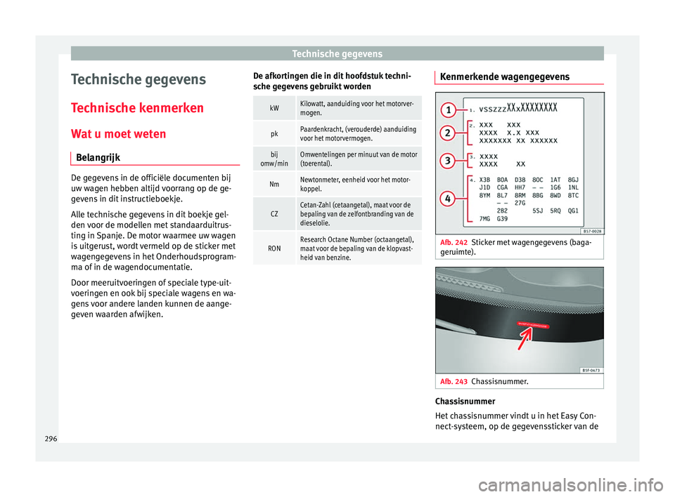 Seat Arona 2017 Handleiding (in Dutch) Technische gegevens
Technische gegevens
T ec
hni
sche kenmerken
Wat u moet weten Belangrijk De gegevens in de officiële documenten bij
uw w
ag
en hebben altijd voorrang op de ge-
gevens in dit instr Seat Arona 2017 Handleiding (in Dutch) Technische gegevens
Technische gegevens
T ec
hni
sche kenmerken
Wat u moet weten Belangrijk De gegevens in de officiële documenten bij
uw w
ag
en hebben altijd voorrang op de ge-
gevens in dit instr