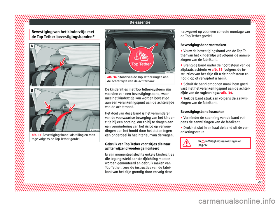 Seat Arona 2017  Handleiding (in Dutch) De essentie
Bevestiging van het kinderzitje met
de T op 
T
ether-bevestigingsbanden* Afb. 33
Bevestigingsband: afstelling en mon-
t ag
e 

volgens de Top Tether-gordel. Afb. 34
Stand van de Top Tether