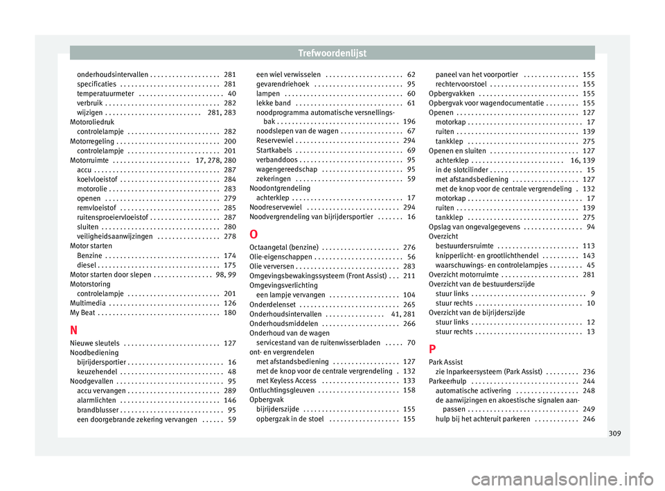 Seat Arona 2017  Handleiding (in Dutch) Trefwoordenlijst
onderhoudsintervallen . . . . . . . . . . . . . . . . . . . 281
s pec
ific
aties  . . . . . . . . . . . . . . . . . . . . . . . . . . . 281
temperatuurmeter  . . . . . . . . . . . . .