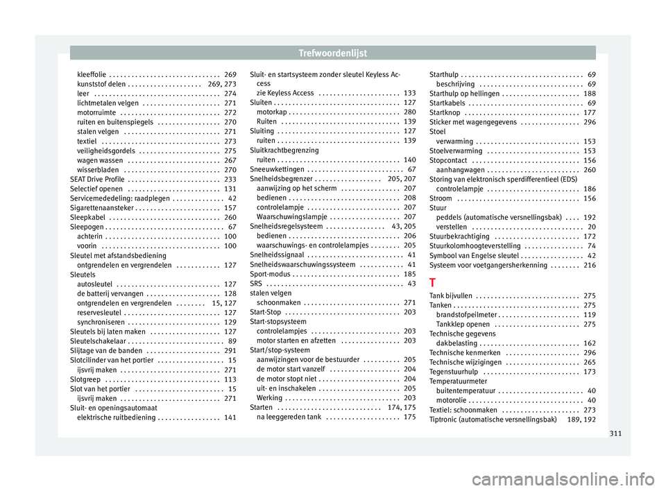 Seat Arona 2017  Handleiding (in Dutch) Trefwoordenlijst
kleeffolie  . . . . . . . . . . . . . . . . . . . . . . . . . . . . . . 269
k u
n
ststof delen  . . . . . . . . . . . . . . . . . . . . 269, 273
leer  . . . . . . . . . . . . . . . . 