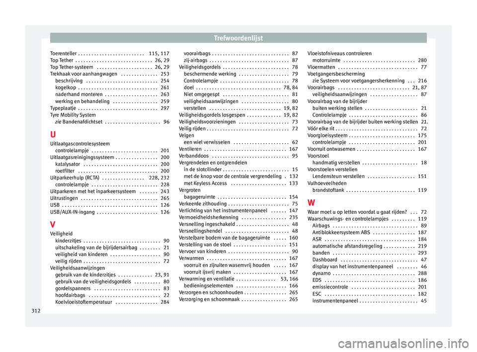 Seat Arona 2017  Handleiding (in Dutch) Trefwoordenlijst
Toerenteller  . . . . . . . . . . . . . . . . . . . . . . . . . 115, 117
T op 
T
ether  . . . . . . . . . . . . . . . . . . . . . . . . . . . . . 26, 29
Top Tether-systeem  . . . . . 