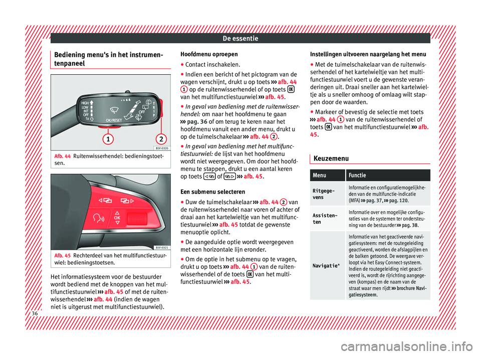 Seat Arona 2017  Handleiding (in Dutch) De essentie
Bediening menu's in het instrumen-
t enp
aneel Afb. 44
Ruitenwisserhendel: bedieningstoet-
sen. Afb. 45
Rechterdeel van het multifunctiestuur-
w iel: bedienin
g
stoetsen. Het informati