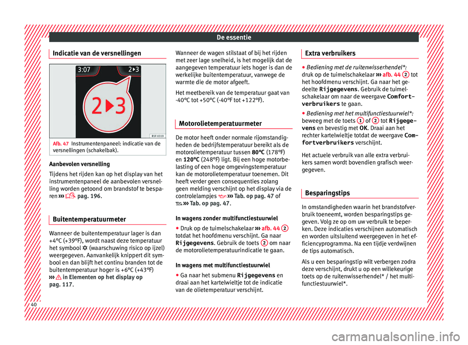 Seat Arona 2017  Handleiding (in Dutch) De essentie
Indicatie van de versnellingen Afb. 47
Instrumentenpaneel: indicatie van de
v er
s
nellingen (schakelbak). Aanbevolen versnelling
Tijden
s
 het

 rijden kan op het display van het
instrume