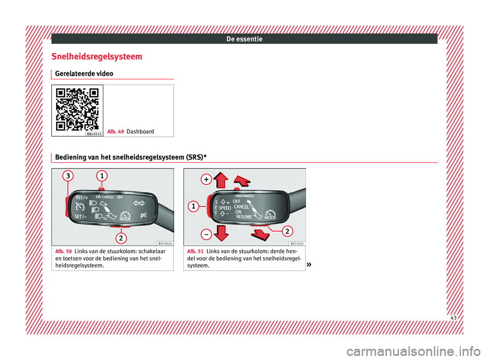 Seat Arona 2017 Handleiding (in Dutch) De essentie
Snelheidsregelsysteem Ger el
at
eerde video Afb. 49
Dashboard Bediening van het snelheidsregelsysteem (SRS)*
Afb. 50
Links van de stuurkolom: schakelaar
en toetsen v
oor de bediening van Seat Arona 2017 Handleiding (in Dutch) De essentie
Snelheidsregelsysteem Ger el
at
eerde video Afb. 49
Dashboard Bediening van het snelheidsregelsysteem (SRS)*
Afb. 50
Links van de stuurkolom: schakelaar
en toetsen v
oor de bediening van