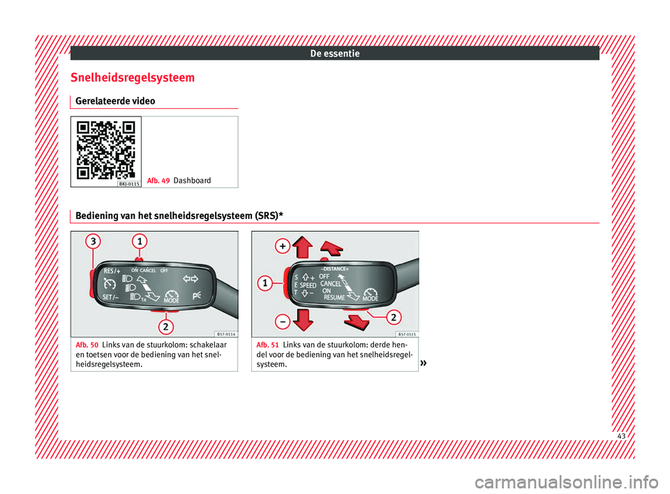 Seat Arona 2017  Handleiding (in Dutch) De essentie
Snelheidsregelsysteem Ger el
at
eerde video Afb. 49
Dashboard Bediening van het snelheidsregelsysteem (SRS)*
Afb. 50
Links van de stuurkolom: schakelaar
en toetsen  v

oor de bediening van