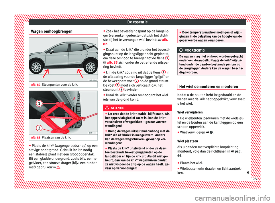 Seat Arona 2017 Handleiding (in Dutch) De essentie
Wagen omhoogbrengen Afb. 82
Steunpunten voor de krik. Afb. 83
Plaatsen van de krik. ●
Plaats de krik* (wagengereedschap) op een
s t
ev
ige ondergrond. Gebruik indien nodig
een stabiele p Seat Arona 2017 Handleiding (in Dutch) De essentie
Wagen omhoogbrengen Afb. 82
Steunpunten voor de krik. Afb. 83
Plaatsen van de krik. ●
Plaats de krik* (wagengereedschap) op een
s t
ev
ige ondergrond. Gebruik indien nodig
een stabiele p