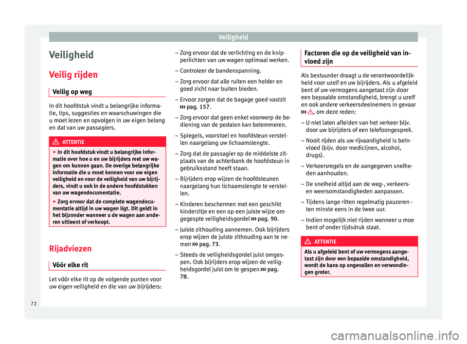 Seat Arona 2017  Handleiding (in Dutch) Veiligheid
Veiligheid
V ei
lig rijden
V
eilig op weg In dit hoofdstuk vindt u belangrijke informa-
tie, tips, s
ug

gesties en waarschuwingen die
u moet lezen en opvolgen in uw eigen belang
en dat van