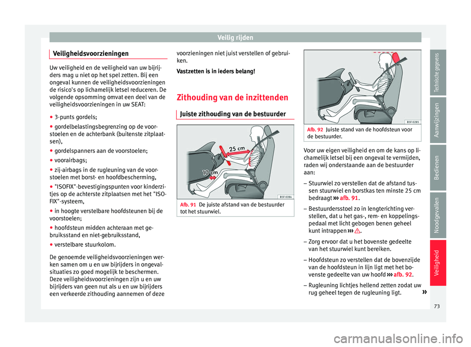 Seat Arona 2017  Handleiding (in Dutch) Veilig rijden
Veiligheidsvoorzieningen Uw veiligheid en de veiligheid van uw bijrij-
ders
 m
ag u niet op het spel zetten. Bij een
ongeval kunnen de veiligheidsvoorzieningen
de risico's op lichame