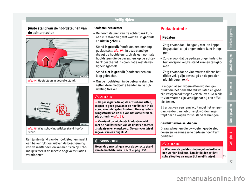 Seat Arona 2017  Handleiding (in Dutch) Veilig rijden
Juiste stand van de hoofdsteunen van
de ac ht
er
stoelen Afb. 94
Hoofdsteun in gebruiksstand. Afb. 95
Waarschuwingssticker stand hoofd-
s t
eu

n. Een juiste stand van de hoofdsteunen ma