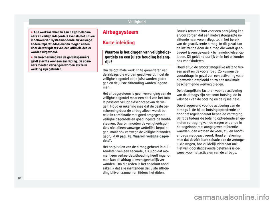 Seat Arona 2017 Handleiding (in Dutch) Veiligheid
●
All
e werkzaamheden aan de gordelspan-
ners en veiligheidsgordels evenals het uit- en
inbouwen van systeemonderdelen vanwege
andere reparatiedoeleinden mogen alleen
door de werkplaats v Seat Arona 2017 Handleiding (in Dutch) Veiligheid
●
All
e werkzaamheden aan de gordelspan-
ners en veiligheidsgordels evenals het uit- en
inbouwen van systeemonderdelen vanwege
andere reparatiedoeleinden mogen alleen
door de werkplaats v