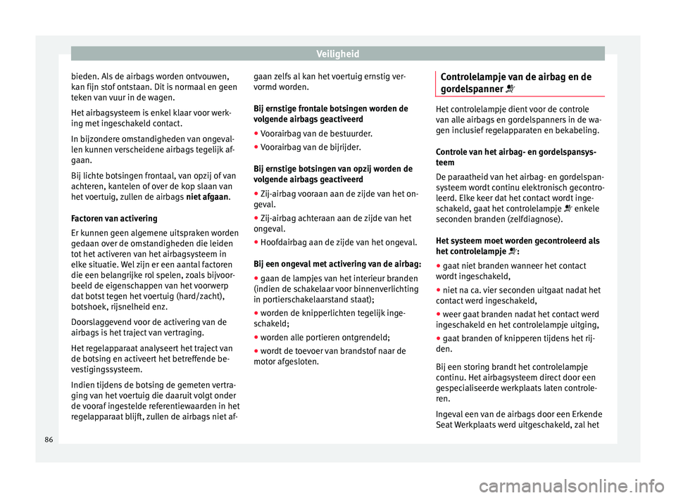 Seat Arona 2017 Handleiding (in Dutch) Veiligheid
bieden. Als de airbags worden ontvouwen,
k an fijn s
t
of ontstaan. Dit is normaal en geen
teken van vuur in de wagen.
Het airbagsysteem is enkel klaar voor werk-
ing met ingeschakeld conta Seat Arona 2017 Handleiding (in Dutch) Veiligheid
bieden. Als de airbags worden ontvouwen,
k an fijn s
t
of ontstaan. Dit is normaal en geen
teken van vuur in de wagen.
Het airbagsysteem is enkel klaar voor werk-
ing met ingeschakeld conta