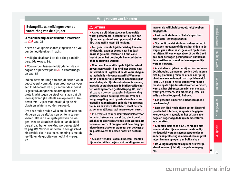 Seat Arona 2017 Handleiding (in Dutch) Veilig vervoer van kinderen
Belangrijke aanwijzingen over de
v oor
airb
ag van de bijrijder Lees aandachtig de aanvullende informatie
›› ›
pag. 23.
Neem de veiligheidsaanwijzingen van de v Seat Arona 2017 Handleiding (in Dutch) Veilig vervoer van kinderen
Belangrijke aanwijzingen over de
v oor
airb
ag van de bijrijder Lees aandachtig de aanvullende informatie
›› ›
pag. 23.
Neem de veiligheidsaanwijzingen van de v