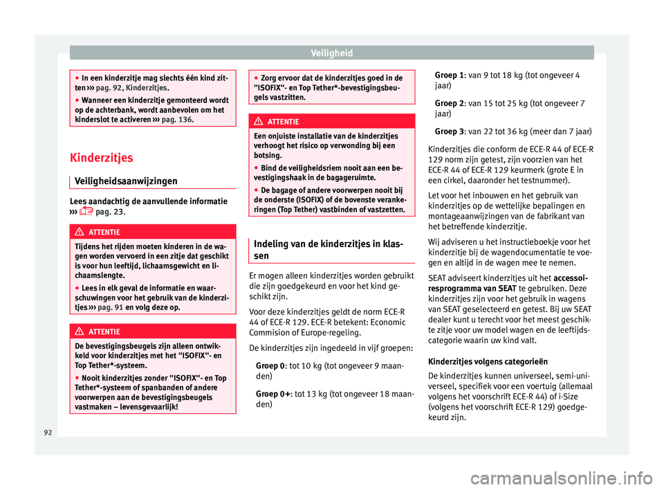 Seat Arona 2017 Handleiding (in Dutch) Veiligheid
●
In een kinder z
itje mag slechts één kind zit-
ten ››› pag. 92, Kinderzitjes.
● Wanneer een kinderzitje gemonteerd wordt
op de achterb
ank, wordt aanbevolen om het
kinderslo Seat Arona 2017 Handleiding (in Dutch) Veiligheid
●
In een kinder z
itje mag slechts één kind zit-
ten ››› pag. 92, Kinderzitjes.
● Wanneer een kinderzitje gemonteerd wordt
op de achterb
ank, wordt aanbevolen om het
kinderslo