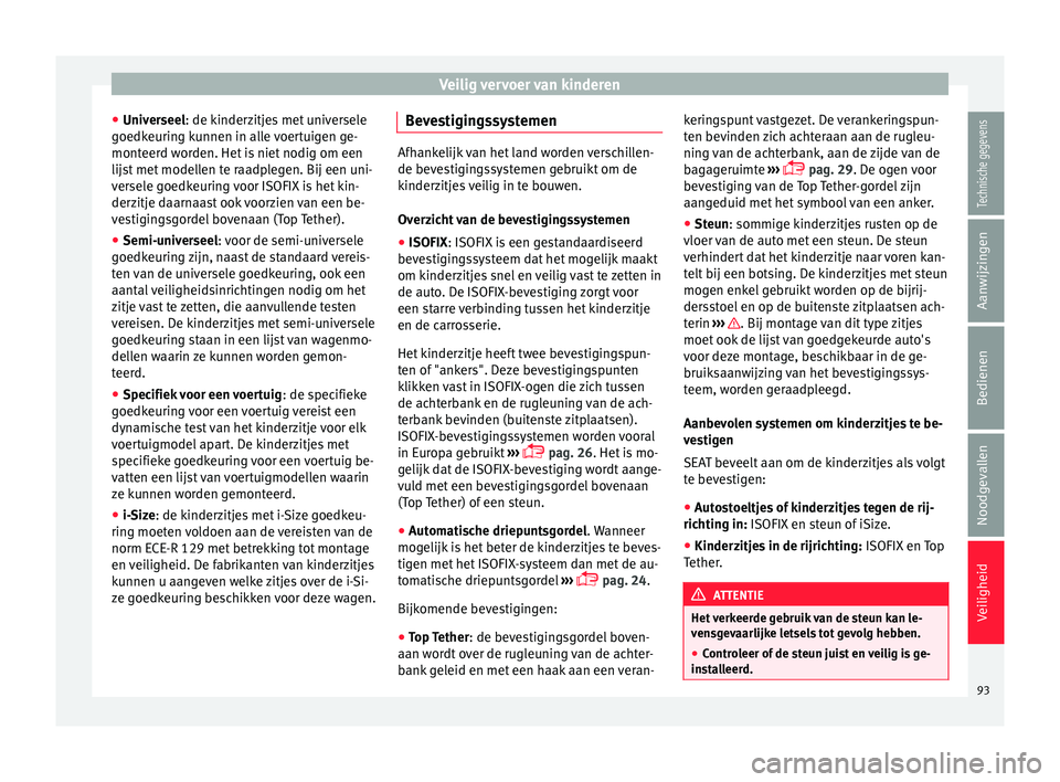 Seat Arona 2017 Handleiding (in Dutch) Veilig vervoer van kinderen
● Univ er
seel
: de kinderzitjes met universele
goedkeuring kunnen in alle voertuigen ge-
monteerd worden. Het is niet nodig om een
lijst met modellen te raadplegen. Bij Seat Arona 2017 Handleiding (in Dutch) Veilig vervoer van kinderen
● Univ er
seel
: de kinderzitjes met universele
goedkeuring kunnen in alle voertuigen ge-
monteerd worden. Het is niet nodig om een
lijst met modellen te raadplegen. Bij