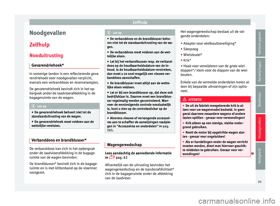 Seat Arona 2017 Handleiding (in Dutch) Zelfhulp
Noodgevallen
Z elfhu
lp
Nooduitru
sting
Gevarendriehoek* In sommige landen is een reflecterende geva-
rendriehoek
voor noodgevallen verplicht,
evenals een verbanddoos en reservelampjes.
De Seat Arona 2017 Handleiding (in Dutch) Zelfhulp
Noodgevallen
Z elfhu
lp
Nooduitru
sting
Gevarendriehoek* In sommige landen is een reflecterende geva-
rendriehoek
voor noodgevallen verplicht,
evenals een verbanddoos en reservelampjes.
De