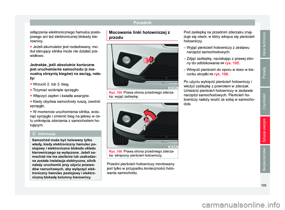 Seat Arona 2017  Instrukcja Obsługi (in Polish) Poradnik
odłączenia elektronicznego hamulca posto-
jowego ani też elektronicznej blokady kie-
rownicy.
● Jeżeli akumulator jest rozładowany , mo-
duł sterujący silnika może nie działać pra