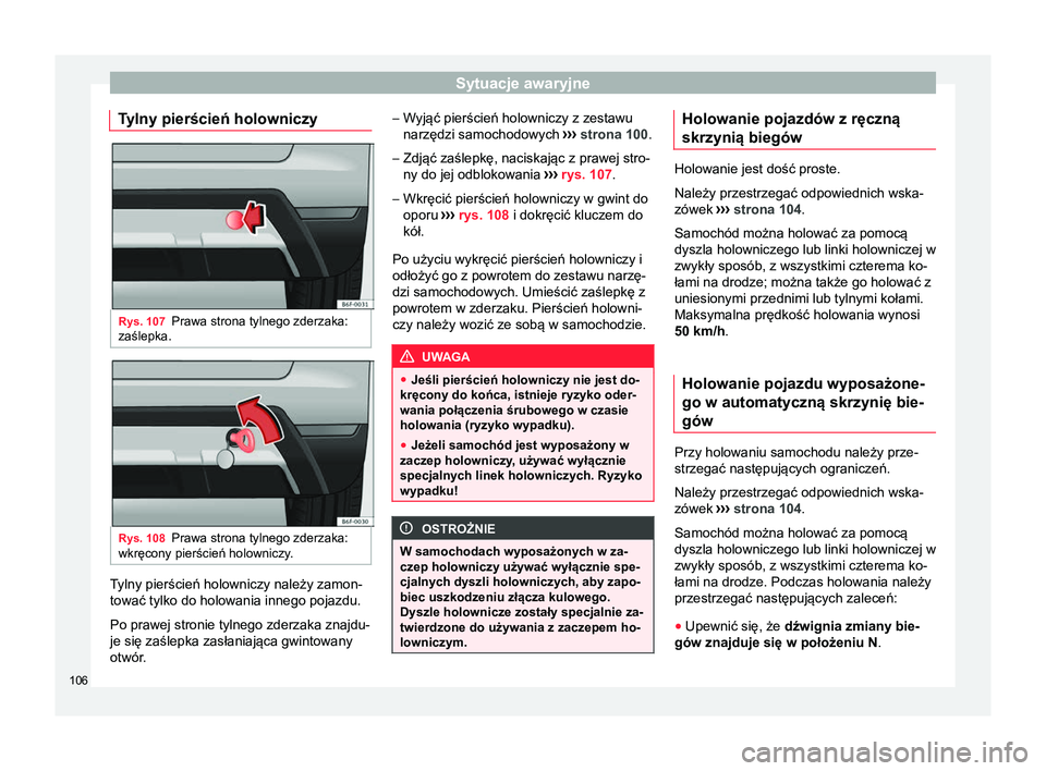 Seat Arona 2017  Instrukcja Obsługi (in Polish) Sytuacje awaryjne
Tylny pierścień holowniczy Rys. 107
Prawa strona tylnego zderzaka:
zaślepka. Rys. 108
Prawa strona tylnego zderzaka:
wkręcony pierścień holowniczy. Tylny pierścień holowniczy