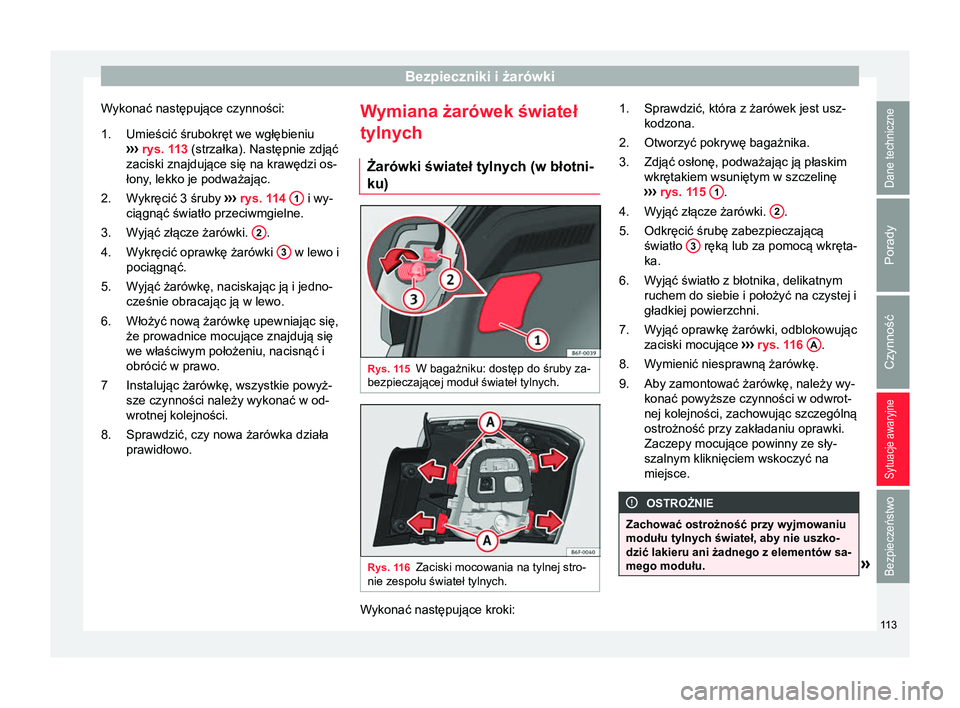 Seat Arona 2017  Instrukcja Obsługi (in Polish) Bezpieczniki i żarówki
Wykonać następujące czynności: Umieścić śrubokręt we wgłębieniu
›› ›
 rys. 113  (strzałka). Następnie zdjąć
zaciski znajdujące się na krawędzi os-
łony