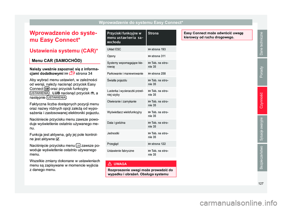 Seat Arona 2017 Instrukcja Obsługi (in Polish) Wprowadzenie do systemu Easy Connect*
Wprowadzenie do syste-
mu Easy Connect*
Ustawienia systemu (CAR) *
Menu CAR (SAMOCHÓD) Należy uważnie zapoznać się z informa-
cjami dodatkowymi
›››
Seat Arona 2017 Instrukcja Obsługi (in Polish) Wprowadzenie do systemu Easy Connect*
Wprowadzenie do syste-
mu Easy Connect*
Ustawienia systemu (CAR) *
Menu CAR (SAMOCHÓD) Należy uważnie zapoznać się z informa-
cjami dodatkowymi
›››