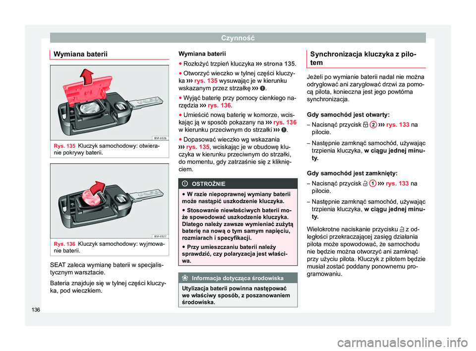Seat Arona 2017 Instrukcja Obsługi (in Polish) Czynność
Wymiana baterii Rys. 135
Kluczyk samochodowy: otwiera-
nie pokrywy baterii. Rys. 136
Kluczyk samochodowy: wyjmowa-
nie baterii. SEAT zaleca wymianę baterii w specjalis-
tycznym warsztacie. Seat Arona 2017 Instrukcja Obsługi (in Polish) Czynność
Wymiana baterii Rys. 135
Kluczyk samochodowy: otwiera-
nie pokrywy baterii. Rys. 136
Kluczyk samochodowy: wyjmowa-
nie baterii. SEAT zaleca wymianę baterii w specjalis-
tycznym warsztacie.