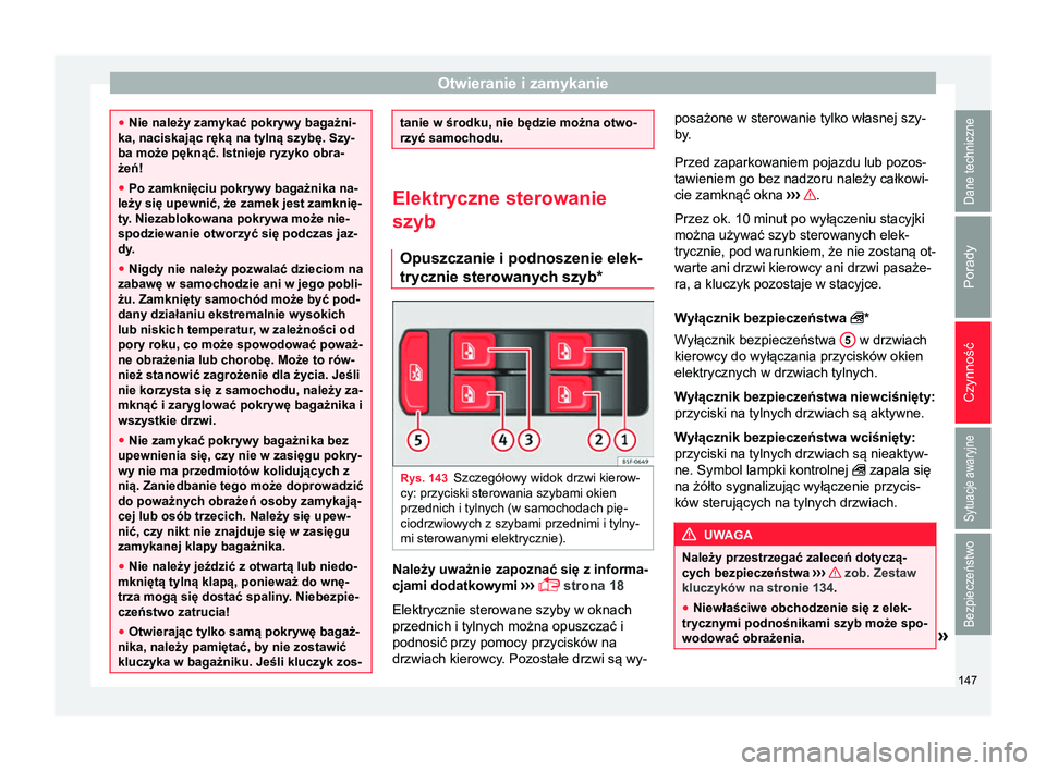 Seat Arona 2017  Instrukcja Obsługi (in Polish) Otwieranie i zamykanie
●
Nie należy zamykać pokrywy bagażni-
ka, naciskając ręką na tylną szybę. Szy-
ba może pęknąć. Istnieje ryzyko obra-
żeń!
● Po zamknięciu pokrywy bagażnika n