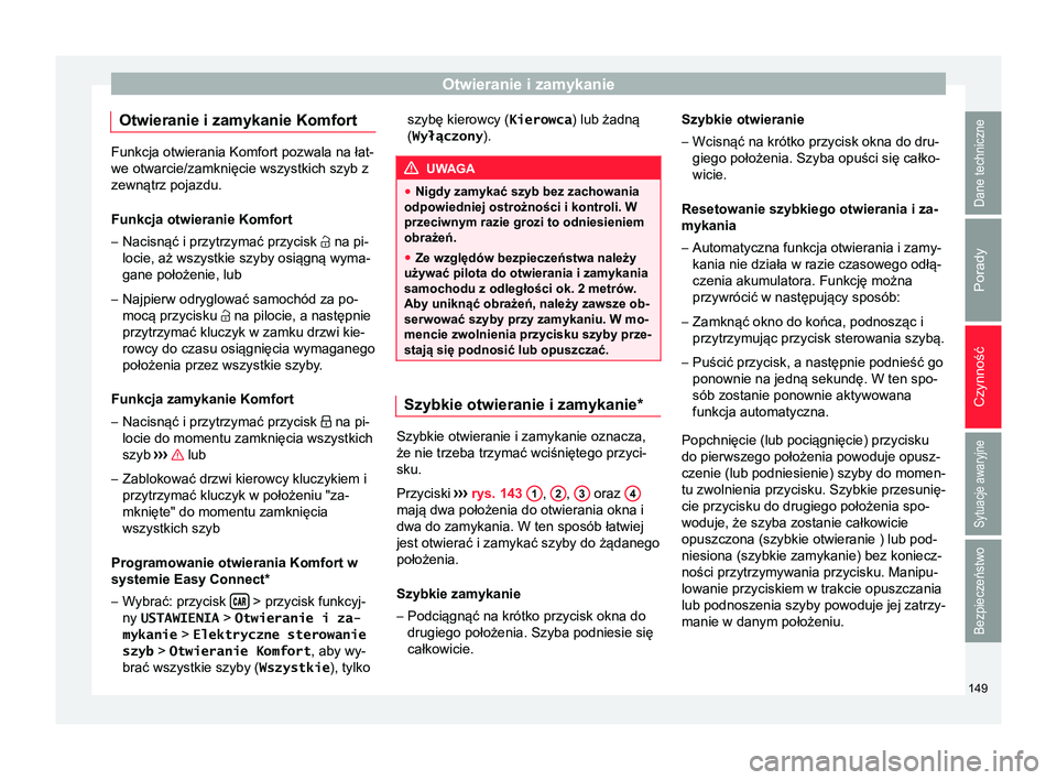Seat Arona 2017 Instrukcja Obsługi (in Polish) Otwieranie i zamykanie
Otwieranie i zamykanie Komfort Funkcja otwierania Komfort pozwala na łat-
we otwarcie/zamknięcie wszystkich szyb z
zewnątrz pojazdu.
Funkcja otwieranie Komfort
– Nacisnąć Seat Arona 2017 Instrukcja Obsługi (in Polish) Otwieranie i zamykanie
Otwieranie i zamykanie Komfort Funkcja otwierania Komfort pozwala na łat-
we otwarcie/zamknięcie wszystkich szyb z
zewnątrz pojazdu.
Funkcja otwieranie Komfort
– Nacisnąć