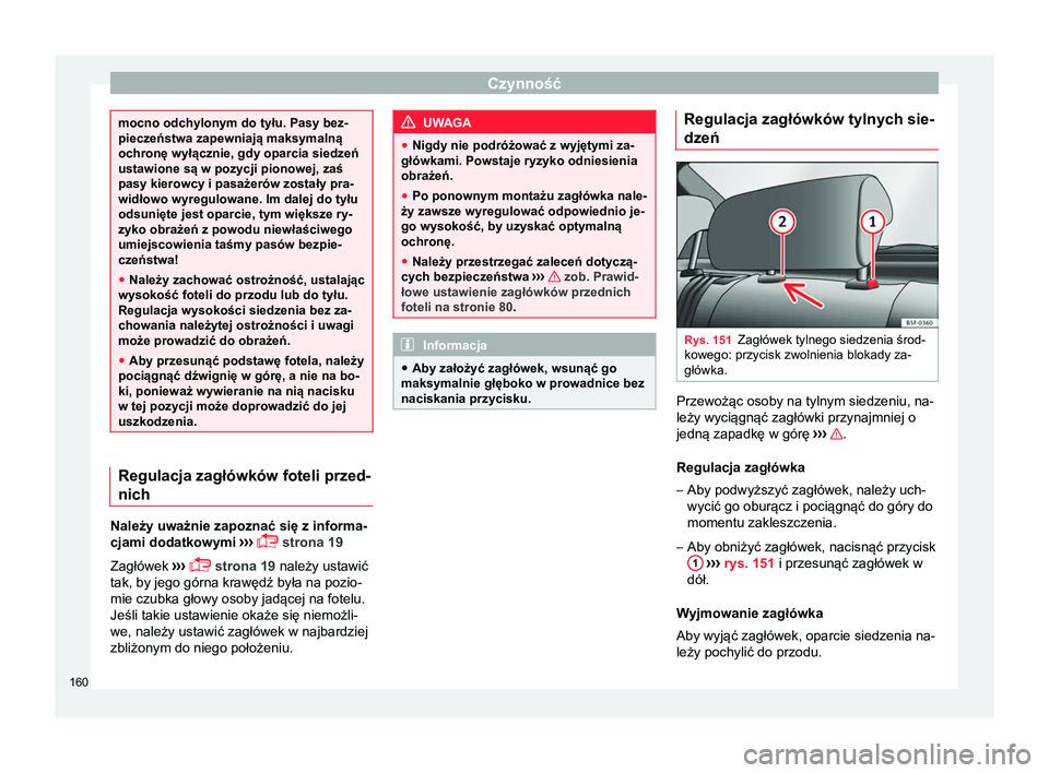 Seat Arona 2017 Instrukcja Obsługi (in Polish) Czynność
mocno odchylonym do tyłu. Pasy bez-
pieczeństwa zapewniają maksymalną
ochronę wyłącznie, gdy oparcia siedzeń
ustawione są w pozycji pionowej, zaś
pasy kierowcy i pasażerów zosta Seat Arona 2017 Instrukcja Obsługi (in Polish) Czynność
mocno odchylonym do tyłu. Pasy bez-
pieczeństwa zapewniają maksymalną
ochronę wyłącznie, gdy oparcia siedzeń
ustawione są w pozycji pionowej, zaś
pasy kierowcy i pasażerów zosta