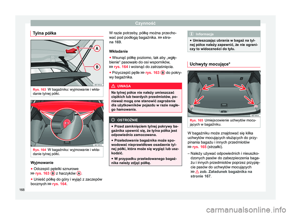 Seat Arona 2017 Instrukcja Obsługi (in Polish) Czynność
Tylna półka Rys. 163
W bagażniku: wyjmowanie i wkła-
danie tylnej półki. Rys. 164
W bagażniku: wyjmowanie i wkła-
danie tylnej półki. Wyjmowanie
● Odczepić pętelki sznurowe
Seat Arona 2017 Instrukcja Obsługi (in Polish) Czynność
Tylna półka Rys. 163
W bagażniku: wyjmowanie i wkła-
danie tylnej półki. Rys. 164
W bagażniku: wyjmowanie i wkła-
danie tylnej półki. Wyjmowanie
● Odczepić pętelki sznurowe