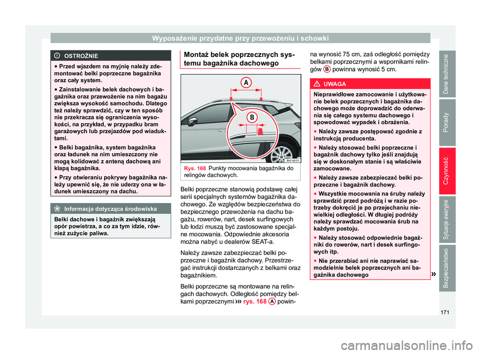 Seat Arona 2017 Instrukcja Obsługi (in Polish) Wyposażenie przydatne przy przewożeniu i schowki
OSTROŻNIE
● Przed wjazdem na myjnię należy zde-
montować belki poprzeczne bagażnika
oraz cały system.
● Zainstalowanie belek dachowych i ba Seat Arona 2017 Instrukcja Obsługi (in Polish) Wyposażenie przydatne przy przewożeniu i schowki
OSTROŻNIE
● Przed wjazdem na myjnię należy zde-
montować belki poprzeczne bagażnika
oraz cały system.
● Zainstalowanie belek dachowych i ba