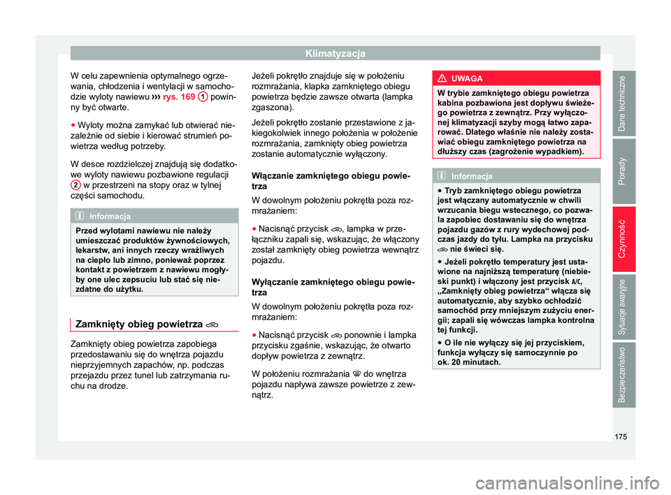 Seat Arona 2017 Instrukcja Obsługi (in Polish) Klimatyzacja
W celu zapewnienia optymalnego ogrze-
wania, chłodzenia i wentylacji w samocho-
dzie wyloty nawiewu ›››
rys. 169 1 powin-
ny być otwarte.
● Wyloty można zamykać lub otwier Seat Arona 2017 Instrukcja Obsługi (in Polish) Klimatyzacja
W celu zapewnienia optymalnego ogrze-
wania, chłodzenia i wentylacji w samocho-
dzie wyloty nawiewu ›››
rys. 169 1 powin-
ny być otwarte.
● Wyloty można zamykać lub otwier