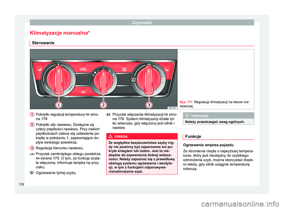 Seat Arona 2017 Instrukcja Obsługi (in Polish) Czynność
Klimatyzacja manualna* Sterowanie Rys. 171
Regulacja klimatyzacji na desce roz-
dzielczej. Pokrętło regulacji temperatury
››› stro-
na 178
Pokrętło siły nawiewu. Dostępne są
Seat Arona 2017 Instrukcja Obsługi (in Polish) Czynność
Klimatyzacja manualna* Sterowanie Rys. 171
Regulacja klimatyzacji na desce roz-
dzielczej. Pokrętło regulacji temperatury
››› stro-
na 178
Pokrętło siły nawiewu. Dostępne są