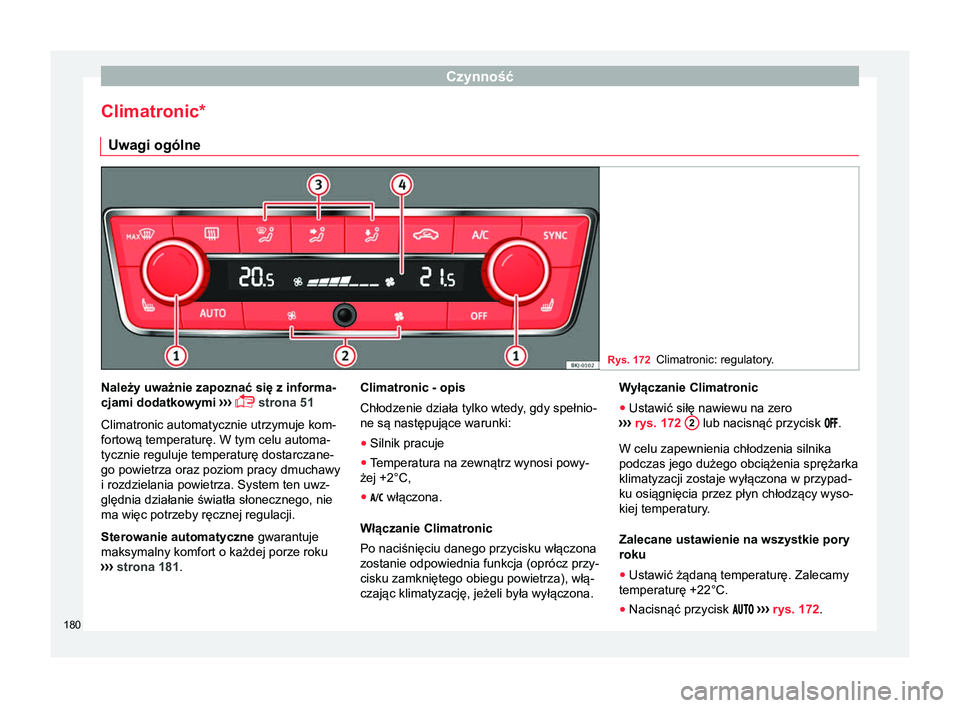 Seat Arona 2017  Instrukcja Obsługi (in Polish) Czynność
Climatronic* Uwagi ogólne Rys. 172
Climatronic: regulatory. Należy uważnie zapoznać się z informa-
cjami dodatkowymi 
›››
  strona 51
Climatronic automatycznie utrzymuje kom-
