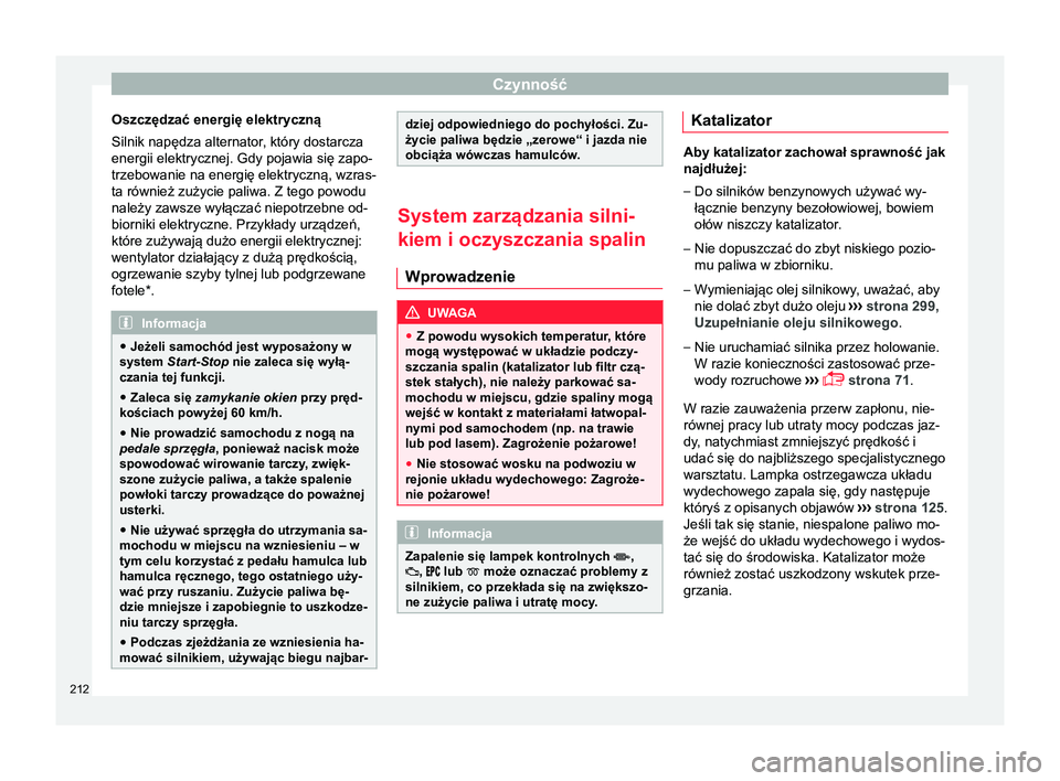 Seat Arona 2017 Instrukcja Obsługi (in Polish) Czynność
Oszczędzać energię elektryczną
Silnik napędza alternator, który dostarcza
energii elektrycznej. Gdy pojawia się zapo-
trzebowanie na energię elektryczną, wzras-
ta również zużyc Seat Arona 2017 Instrukcja Obsługi (in Polish) Czynność
Oszczędzać energię elektryczną
Silnik napędza alternator, który dostarcza
energii elektrycznej. Gdy pojawia się zapo-
trzebowanie na energię elektryczną, wzras-
ta również zużyc
