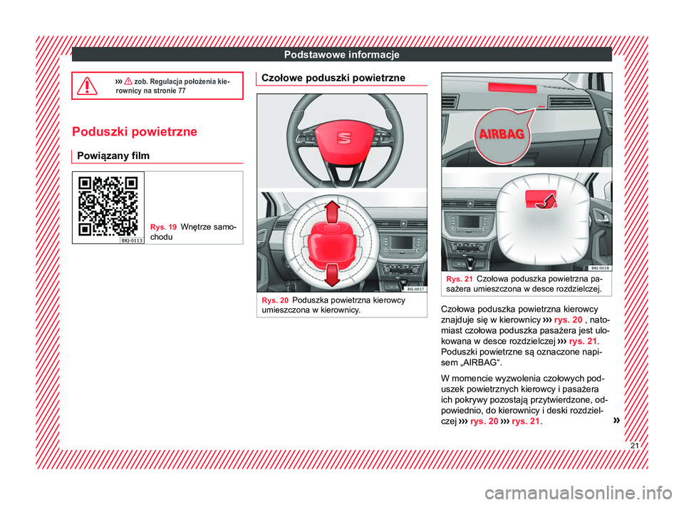 Seat Arona 2017 Instrukcja Obsługi (in Polish) Podstawowe informacje
››› zob. Regulacja położenia kie-
rownicy na stronie 77 Poduszki powietrzne
Powiązany film Rys. 19
Wnętrze samo-
chodu Czołowe poduszki powietrzne
Rys. 20
Poduszka Seat Arona 2017 Instrukcja Obsługi (in Polish) Podstawowe informacje
››› zob. Regulacja położenia kie-
rownicy na stronie 77 Poduszki powietrzne
Powiązany film Rys. 19
Wnętrze samo-
chodu Czołowe poduszki powietrzne
Rys. 20
Poduszka