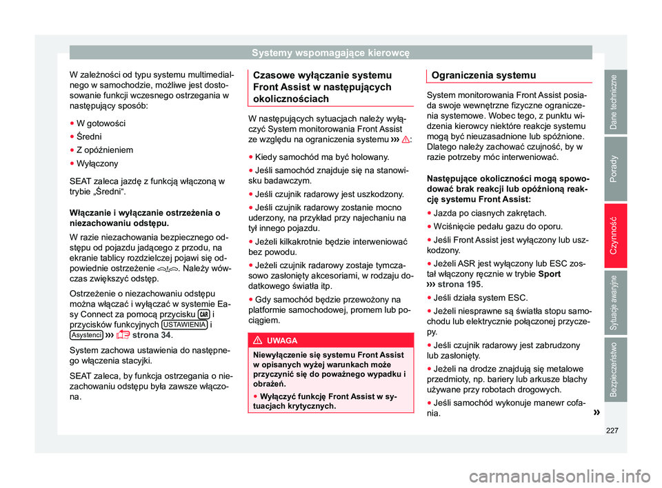 Seat Arona 2017 Instrukcja Obsługi (in Polish) Systemy wspomagające kierowcę
W zależności od typu systemu multimedial-
nego w samochodzie, możliwe jest dosto-
sowanie funkcji wczesnego ostrzegania w
następujący sposób:
● W gotowości
● Seat Arona 2017 Instrukcja Obsługi (in Polish) Systemy wspomagające kierowcę
W zależności od typu systemu multimedial-
nego w samochodzie, możliwe jest dosto-
sowanie funkcji wczesnego ostrzegania w
następujący sposób:
● W gotowości
●