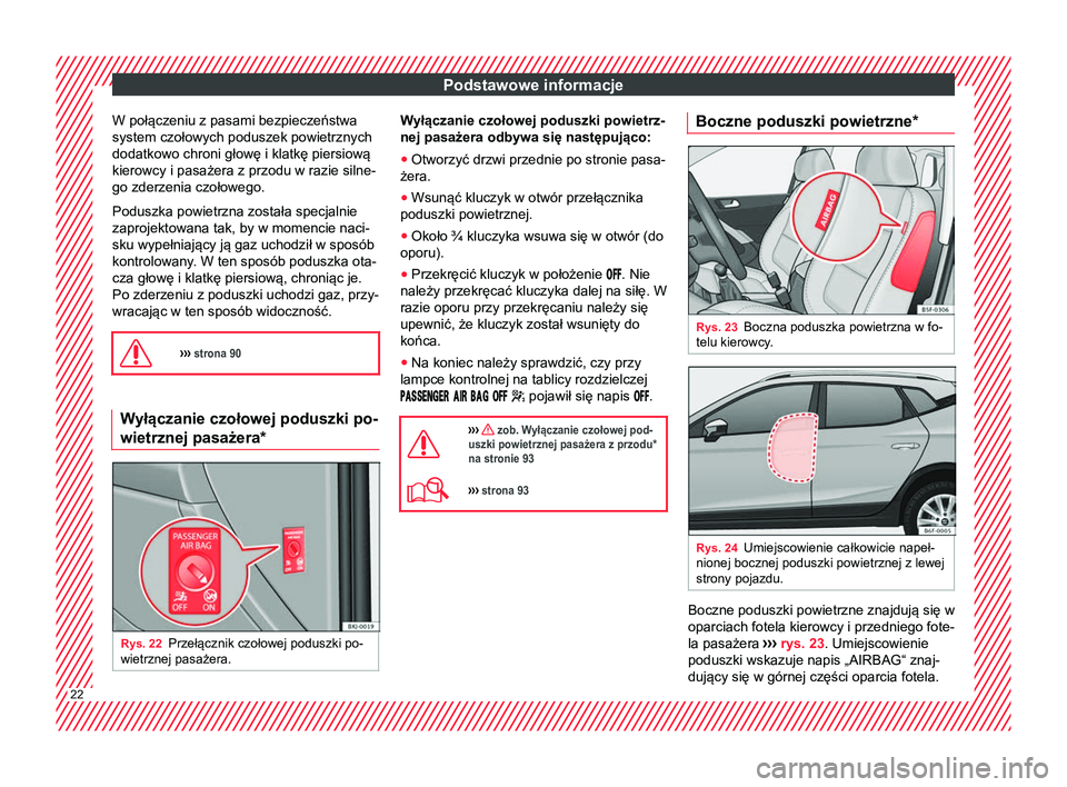 Seat Arona 2017 Instrukcja Obsługi (in Polish) Podstawowe informacje
W połączeniu z pasami bezpieczeństwa
system czołowych poduszek powietrznych
dodatkowo chroni głowę i klatkę piersiową
kierowcy i pasażera z przodu w razie silne-
go zder Seat Arona 2017 Instrukcja Obsługi (in Polish) Podstawowe informacje
W połączeniu z pasami bezpieczeństwa
system czołowych poduszek powietrznych
dodatkowo chroni głowę i klatkę piersiową
kierowcy i pasażera z przodu w razie silne-
go zder