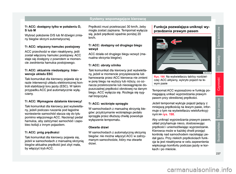 Seat Arona 2017 Instrukcja Obsługi (in Polish) Systemy wspomagające kierowcę
ACC: dostępny tylko w położeniu D,
S lub M
Wybrać położenie D/S lub M dźwigni zmia-
ny biegów skrzyni automatycznej.
ACC: włączony hamulec postojowy
Seat Arona 2017 Instrukcja Obsługi (in Polish) Systemy wspomagające kierowcę
ACC: dostępny tylko w położeniu D,
S lub M
Wybrać położenie D/S lub M dźwigni zmia-
ny biegów skrzyni automatycznej.
ACC: włączony hamulec postojowy