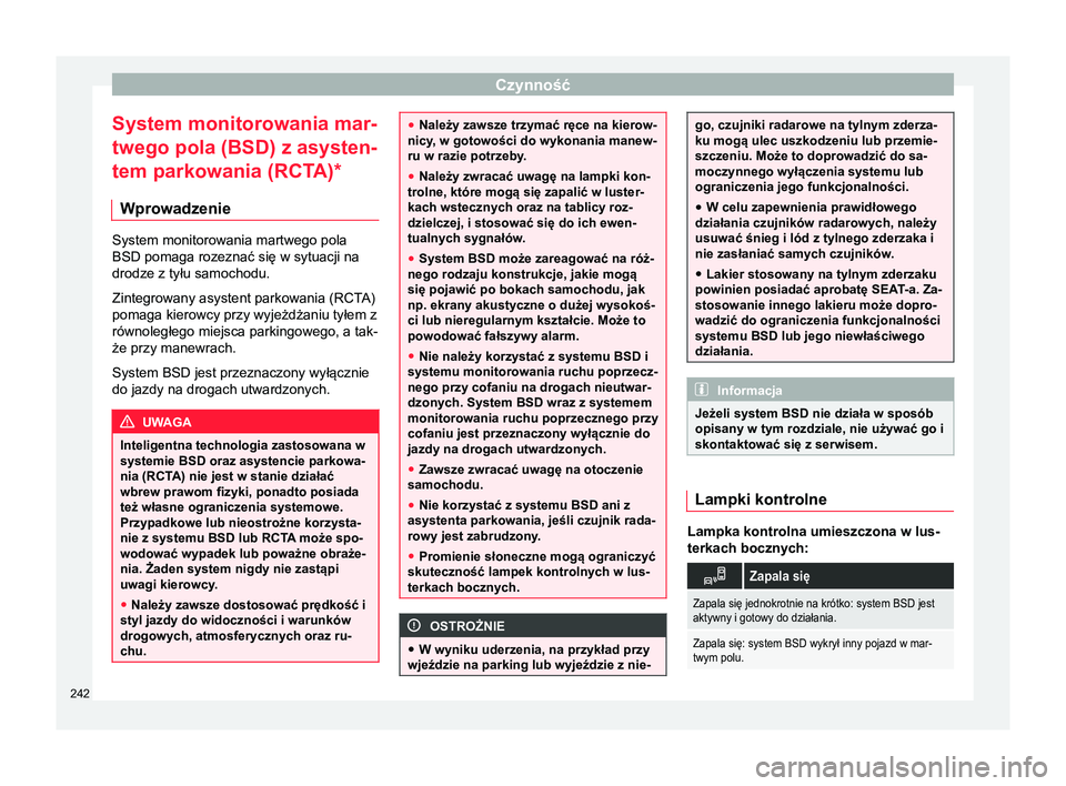 Seat Arona 2017 Instrukcja Obsługi (in Polish) Czynność
System monitorowania mar-
twego pola (BSD) z asysten-
tem parkowania (RCT A)*
Wprowadzenie System monitorowania martwego pola
BSD pomaga rozeznać się w sytuacji na
drodze z tyłu samochod Seat Arona 2017 Instrukcja Obsługi (in Polish) Czynność
System monitorowania mar-
twego pola (BSD) z asysten-
tem parkowania (RCT A)*
Wprowadzenie System monitorowania martwego pola
BSD pomaga rozeznać się w sytuacji na
drodze z tyłu samochod