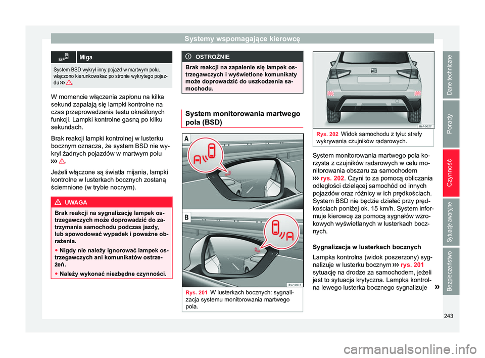 Seat Arona 2017 Instrukcja Obsługi (in Polish) Systemy wspomagające kierowcę
Miga
System BSD wykrył inny pojazd w martwym polu,
włączono kierunkowskaz po stronie wykrytego pojaz-
du
›››
. W momencie włączenia zapłonu na kilka
se Seat Arona 2017 Instrukcja Obsługi (in Polish) Systemy wspomagające kierowcę
Miga
System BSD wykrył inny pojazd w martwym polu,
włączono kierunkowskaz po stronie wykrytego pojaz-
du
›››
. W momencie włączenia zapłonu na kilka
se