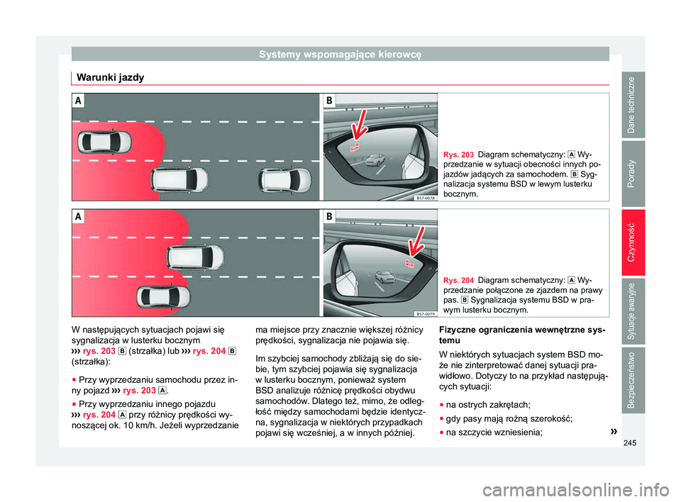 Seat Arona 2017  Instrukcja Obsługi (in Polish) Systemy wspomagające kierowcę
Warunki jazdy Rys. 203
Diagram schematyczny:   Wy-
przedzanie w sytuacji obecności innych po-
jazdów jadących za samochodem.   Syg-
nalizacja systemu BSD w lew