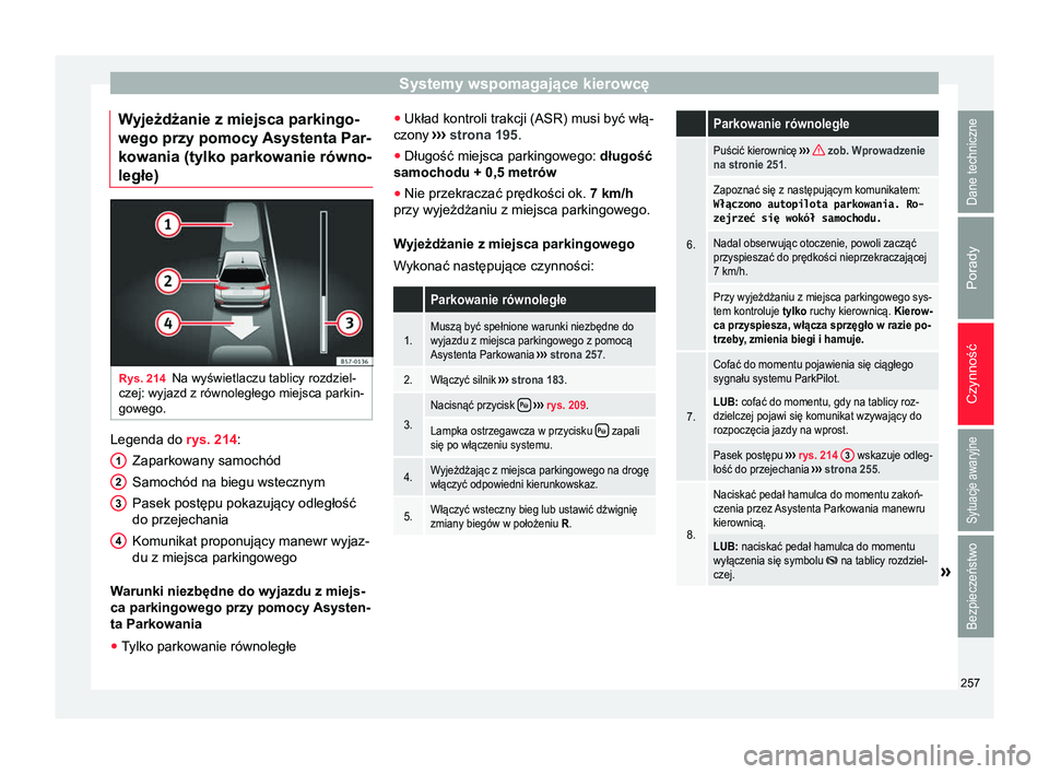 Seat Arona 2017 Instrukcja Obsługi (in Polish) Systemy wspomagające kierowcę
Wyjeżdżanie z miejsca parkingo-
wego przy pomocy Asystenta Par-
kowania (tylko parkowanie równo-
ległe) Rys. 214
Na wyświetlaczu tablicy rozdziel-
czej: wyjazd z Seat Arona 2017 Instrukcja Obsługi (in Polish) Systemy wspomagające kierowcę
Wyjeżdżanie z miejsca parkingo-
wego przy pomocy Asystenta Par-
kowania (tylko parkowanie równo-
ległe) Rys. 214
Na wyświetlaczu tablicy rozdziel-
czej: wyjazd z