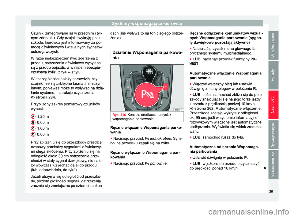 Seat Arona 2017 Instrukcja Obsługi (in Polish) Systemy wspomagające kierowcę
Czujniki zintegrowane są w przednim i tyl-
nym zderzaku. Gdy czujniki wykryją prze-
szkodę, kierowca jest informowany za po-
mocą dźwiękowych i wizualnych sygnał Seat Arona 2017 Instrukcja Obsługi (in Polish) Systemy wspomagające kierowcę
Czujniki zintegrowane są w przednim i tyl-
nym zderzaku. Gdy czujniki wykryją prze-
szkodę, kierowca jest informowany za po-
mocą dźwiękowych i wizualnych sygnał