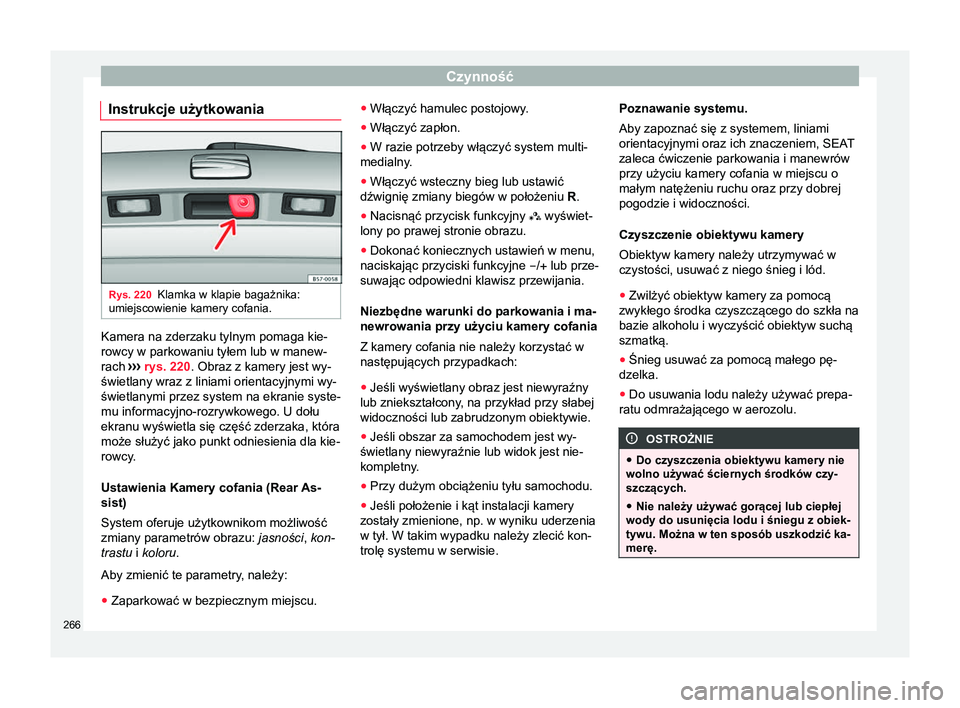 Seat Arona 2017 Instrukcja Obsługi (in Polish) Czynność
Instrukcje użytkowania Rys. 220
Klamka w klapie bagażnika:
umiejscowienie kamery cofania. Kamera na zderzaku tylnym pomaga kie-
rowcy w parkowaniu tyłem lub w manew-
rach
›››
rys Seat Arona 2017 Instrukcja Obsługi (in Polish) Czynność
Instrukcje użytkowania Rys. 220
Klamka w klapie bagażnika:
umiejscowienie kamery cofania. Kamera na zderzaku tylnym pomaga kie-
rowcy w parkowaniu tyłem lub w manew-
rach
›››
rys