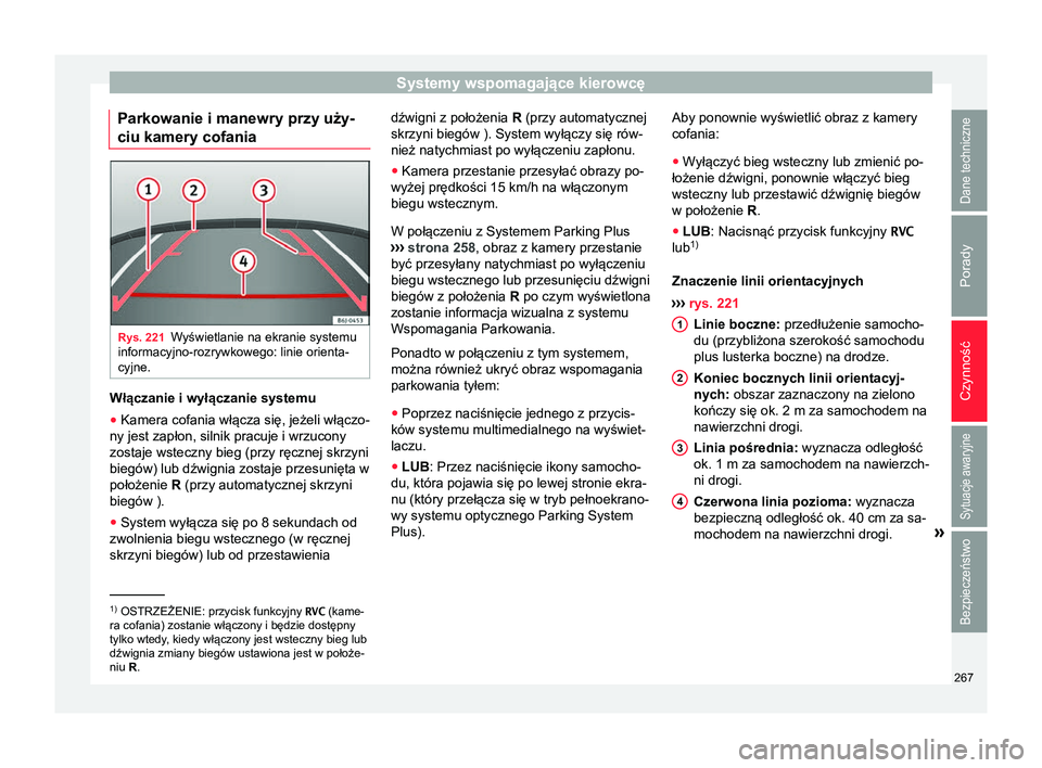 Seat Arona 2017 Instrukcja Obsługi (in Polish) Systemy wspomagające kierowcę
Parkowanie i manewry przy uży-
ciu kamery cofania Rys. 221
Wyświetlanie na ekranie systemu
informacyjno-rozrywkowego: linie orienta-
cyjne. Włączanie i wyłączanie Seat Arona 2017 Instrukcja Obsługi (in Polish) Systemy wspomagające kierowcę
Parkowanie i manewry przy uży-
ciu kamery cofania Rys. 221
Wyświetlanie na ekranie systemu
informacyjno-rozrywkowego: linie orienta-
cyjne. Włączanie i wyłączanie