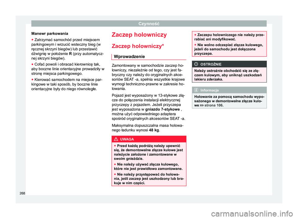Seat Arona 2017 Instrukcja Obsługi (in Polish) Czynność
Manewr parkowania
● Zatrzymać samochód przed miejscem
parkingowym i wrzucić wsteczny bieg (w
ręcznej skrzyni biegów) lub przestawić
dźwignię w położenie R (przy automatycz-
nej Seat Arona 2017 Instrukcja Obsługi (in Polish) Czynność
Manewr parkowania
● Zatrzymać samochód przed miejscem
parkingowym i wrzucić wsteczny bieg (w
ręcznej skrzyni biegów) lub przestawić
dźwignię w położenie R (przy automatycz-
nej