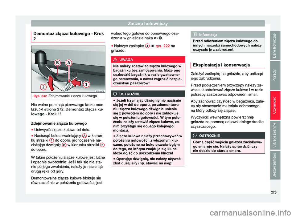 Seat Arona 2017 Instrukcja Obsługi (in Polish) Zaczep holowniczy
Demontaż złącza kulowego - Krok
2 Rys. 232
Zdejmowanie złącza kulowego. Nie wolno pominąć pierwszego kroku mon-
tażu
›››
strona 272, Demontaż złącza ku-
lowego - K Seat Arona 2017 Instrukcja Obsługi (in Polish) Zaczep holowniczy
Demontaż złącza kulowego - Krok
2 Rys. 232
Zdejmowanie złącza kulowego. Nie wolno pominąć pierwszego kroku mon-
tażu
›››
strona 272, Demontaż złącza ku-
lowego - K