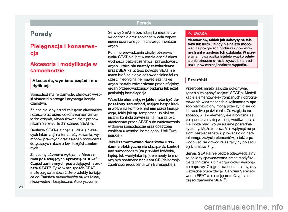 Seat Arona 2017 Instrukcja Obsługi (in Polish) Porady
Porady
Pielęgnacja i konserwa-
cja
Akcesoria i modyfikacje w
samochodzie Akcesoria, wymiana części i mo-
dyfikacje Samochód ma, w zamyśle, oferować wyso-
ki standard biernego i czynnego b Seat Arona 2017 Instrukcja Obsługi (in Polish) Porady
Porady
Pielęgnacja i konserwa-
cja
Akcesoria i modyfikacje w
samochodzie Akcesoria, wymiana części i mo-
dyfikacje Samochód ma, w zamyśle, oferować wyso-
ki standard biernego i czynnego b